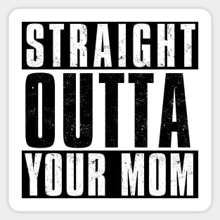 STRAIGHT OUTTA YOUR MOM Sticker